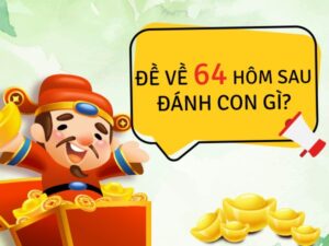 Đề về 64 hôm sau đánh con gì?