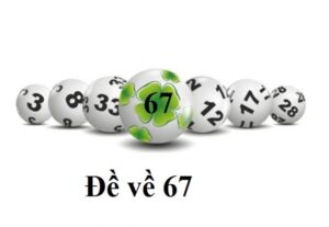 Đề về 67 hôm sau đánh con gì